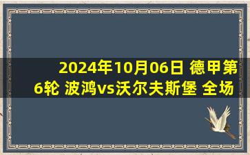 2024年10月06日 德甲第6轮 波鸿vs沃尔夫斯堡 全场录像